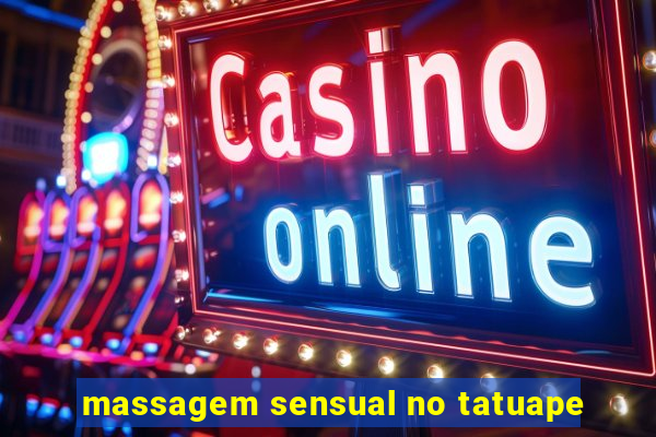 massagem sensual no tatuape